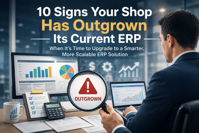 10 Signs Your Shop Has Outgrown Its Current ERP